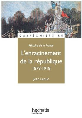 L'Enracinement de la Rï¿½publique 1879-1918