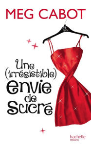 Title: Une irrésistible envie de sucré, Author: Meg Cabot