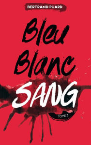 Title: La trilogie Bleu Blanc Sang - Tome 3 - Sang, Author: Bertrand Puard