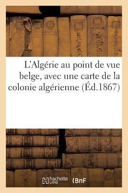 L'Algérie au point de vue belge, avec une carte de la colonie algérienne