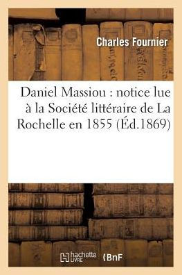 Daniel Massiou: notice lue à la Société littéraire de La Rochelle en 1855