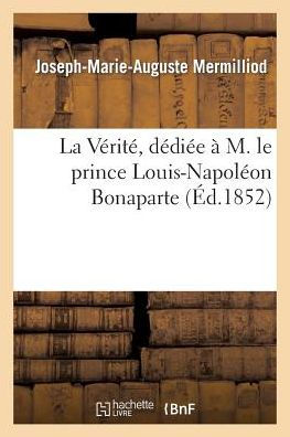 La Vérité, dédiée à M. le prince Louis-Napoléon Bonaparte