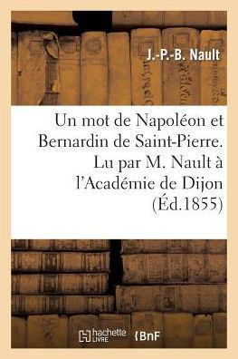 Un mot de Napoléon et Bernardin de Saint-Pierre. Lu par M. Nault à l'Académie de Dijon