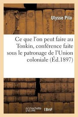 Ce que l'on peut faire au Tonkin, conférence faite sous le patronage de l'Union coloniale française