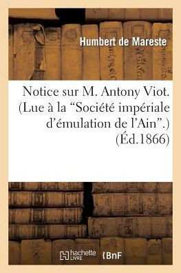 Notice sur M. Antony Viot. (Lue à la 'Société impériale d'émulation de l'Ain'.)