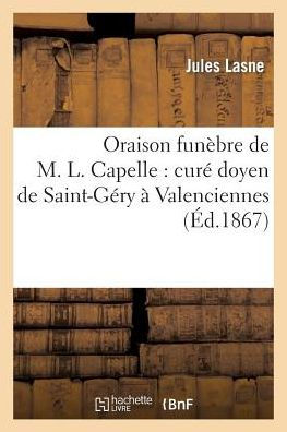 Oraison funèbre de M. L. Capelle: curé doyen de Saint-Géry à Valenciennes : prononcée