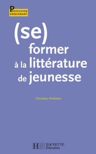 Title: (Se) former à la littérature de jeunesse, Author: Christian Poslaniec