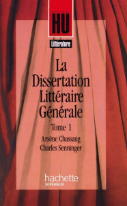 Title: La Dissertation littéraire générale: Tome 1 - Littérature et Création, Author: Arsène Chassang