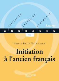 Title: Initiation à l'ancien français - Edition 2001: Initiation-Exercices-Synthèses, Author: Sylvie Bazin-Tacchella