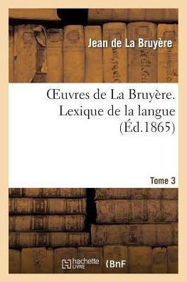 Oeuvres de La Bruyère. Tome 3 Lexique de la langue 2eme partie