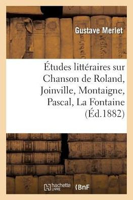 Études littéraires sur Chanson de Roland, Joinville, Montaigne, Pascal, La Fontaine, Boileau