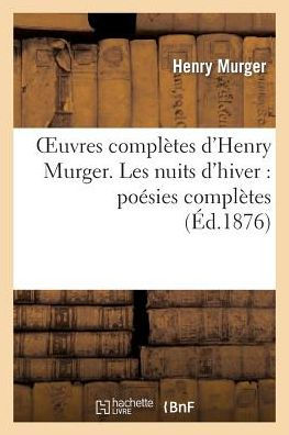 Oeuvres complètes d'Henry Murger. Les nuits d'hiver: poésies complètes