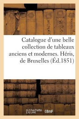 Catalogue d'une belle collection de tableaux anciens et modernes. Héris, de Bruxelles