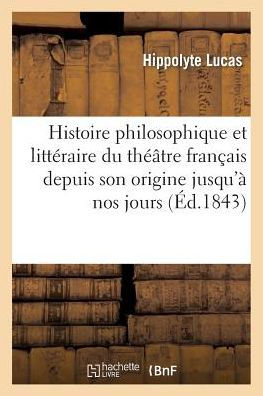 Histoire philosophique et littéraire du théâtre français depuis son origine jusqu'à nos jours