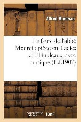 La faute de l'abbé Mouret: pièce en 4 actes et 14 tableaux, avec musique