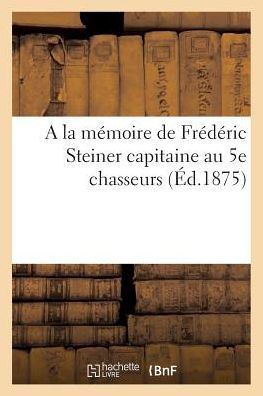 Mémoire de Frédéric Steiner capitaine au 15e chasseurs né le 2 septembre 1847 décédé le 15 mai 1875