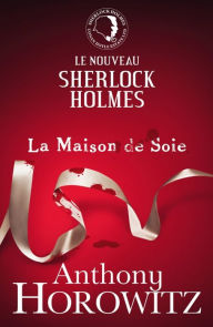 Title: Sherlock Holmes - La Maison de Soie, Author: Anthony Horowitz