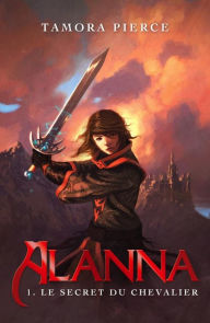 Title: Alanna 1 - Le secret du chevalier, Author: Tamora Pierce