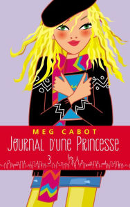 Title: Journal d'une princesse - Tome 3 - Un amoureux pour Mia, Author: Meg Cabot