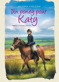 Title: Un poney pour Katy - Tome 3: Une belle surprise, Author: Victoria Eveleigh