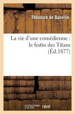 La vie d'une comédienne: le festin des Titans (Éd.1877)