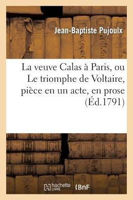 La veuve Calas à Paris, ou Le triomphe de Voltaire, pièce en un acte, en prose