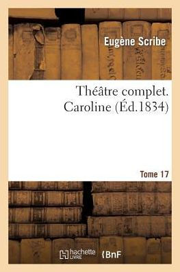 Théâtre complet de M. Eugène Scribe. Tome 17 Caroline
