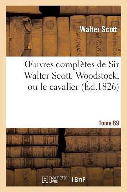 Oeuvres complètes de Sir Walter Scott. Tome 69 Woodstock, ou le cavalier. T2