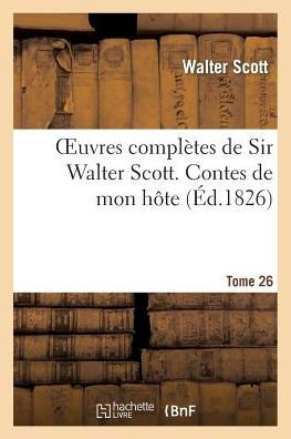 Oeuvres complètes de Sir Walter Scott. Tome 26 Contes de mon hôte. T4