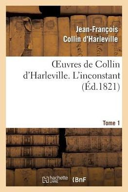 Oeuvres de Collin d'Harleville. T. 1 L'inconstant
