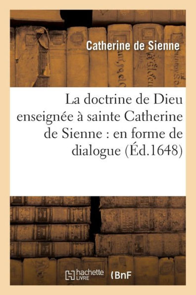 La doctrine de Dieu enseignée à sainte Catherine de Sienne, de l'ordre de S. Dominique