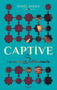 Title: Captive: Les nuits de Shéhérazade (The Wrath and the Dawn), Author: Renée Ahdieh