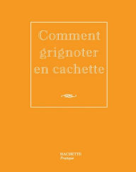 Title: Comment grignoter en cachette, Author: Caroline Desages