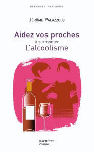 Title: AIDEZ VOS PROCHES A SURMONTER L'ALCOOLISME, Author: Jérôme Palazzolo