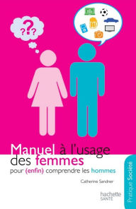 Title: Manuel à l'usage des femmes pour (enfin) comprendre les hommes, Author: Catherine Sandner