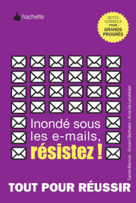 Title: Inondé sous les e-mails, résistez !, Author: Carole Blancot