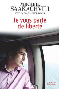 Title: Je vous parle de liberté, Author: Mikheil Saakachvili