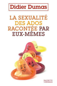 Title: La sexualité des ados racontée par eux-mêmes, Author: Didier Dumas
