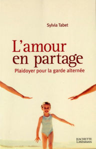 Title: L'amour en partage: Plaidoyer pour la garde alternée, Author: Sylvia Tabet-Davidenkoff