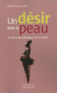 Title: Un désir dans la peau: La chirurgie plastique sur le divan, Author: Gérard Le Gouès