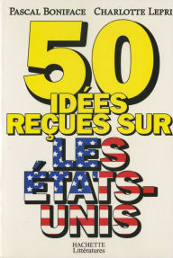 Title: 50 idées reçues sur les Etats-Unis, Author: Pascal Boniface