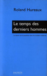 Title: Le temps des derniers hommes: Le devenir de la population dans les sociétés modernes, Author: Roland Hureaux