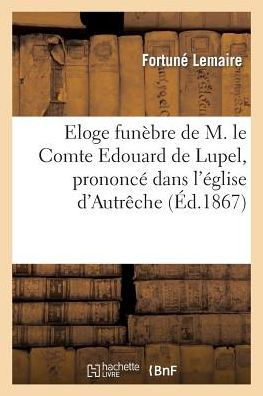 Eloge funèbre de M. le Comte Edouard de Lupel, prononcé dans l'église d'Autrêches, diocèse