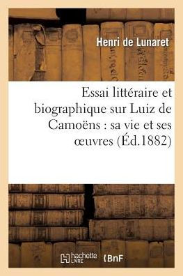 Essai littéraire et biographique sur Luiz de Camoëns: sa vie et ses oeuvres