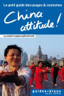 China Attitude ! Le petit guide des usages et coutumes: Chine, guide, usages et coutumes