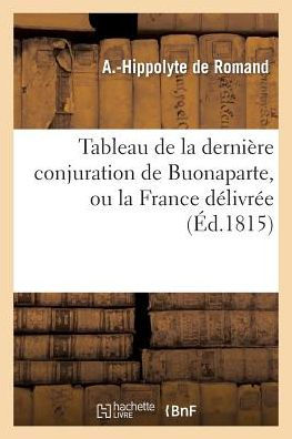 Tableau de la dernière conjuration de Buonaparte, ou la France délivrée