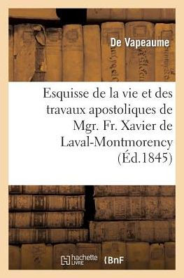 Esquisse de la vie et des travaux apostoliques de Mgr. Fr. Xavier de Laval-Montmorency