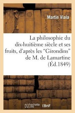 La philosophie du dix-huitième siècle et ses fruits, d'après les 'Girondins' de M. de Lamartine