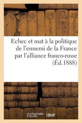 Echec et mat à la politique de l'ennemi de la France par l'alliance franco-russe (Éd.1888)