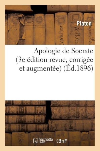 Apologie de Socrate (3e édition revue, corrigée et augmentée) (Éd.1896)